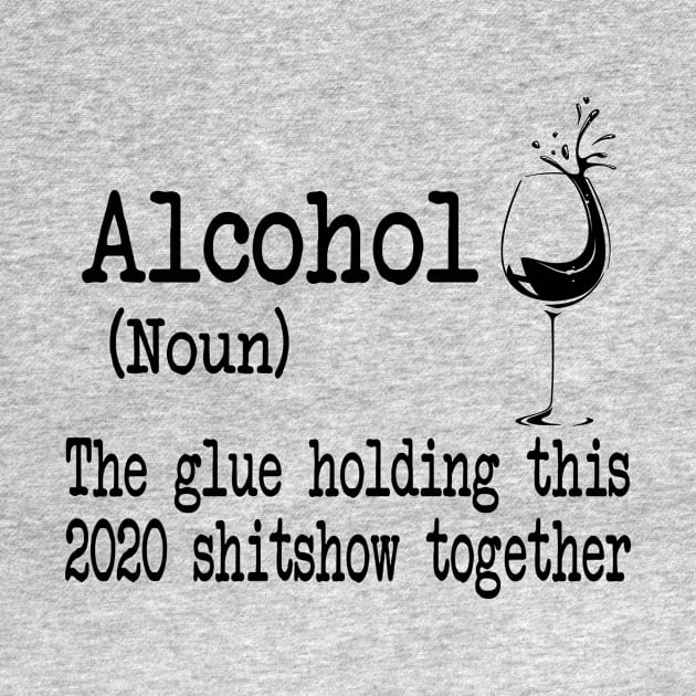 Alcohol The Glues Holding This 2020 Shitshow Together Gift Shirt by Alana Clothing